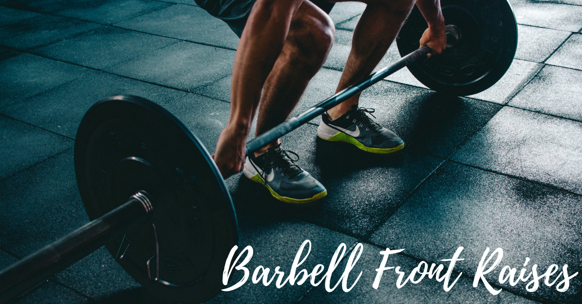 Barbell Front Raises: Muscles Worked, Form, Benefits, Mistakes